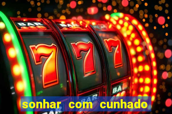 sonhar com cunhado no jogo do bicho